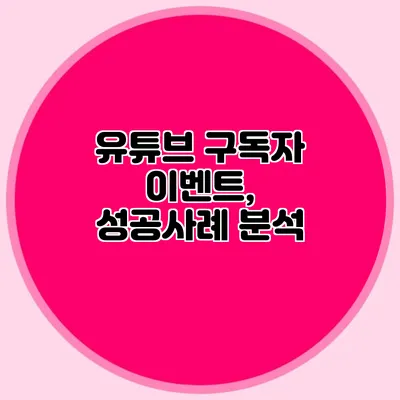 유튜브 구독자 이벤트, 성공사례 분석