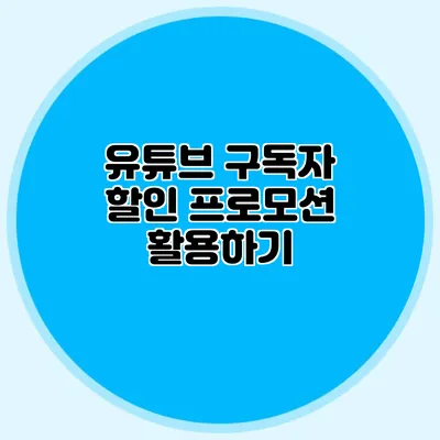 유튜브 구독자 할인 프로모션 활용하기