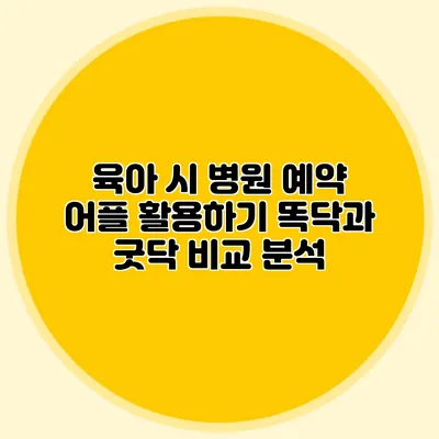 육아 시 병원 예약 어플 활용하기: 똑닥과 굿닥 비교 분석
