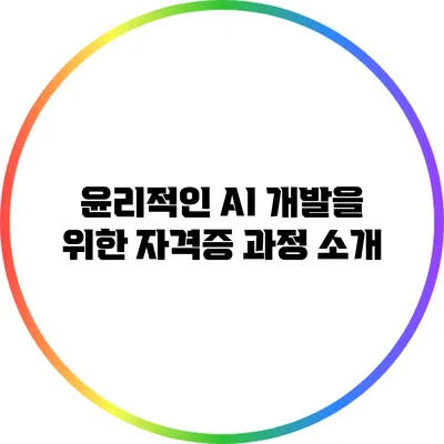윤리적인 AI 개발을 위한 자격증 과정 소개