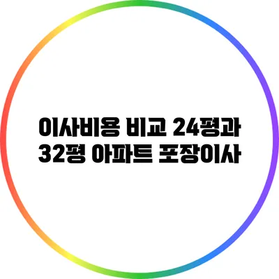 이사비용 비교: 24평과 32평 아파트 포장이사
