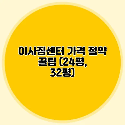 이사짐센터 가격 절약 꿀팁 (24평, 32평)