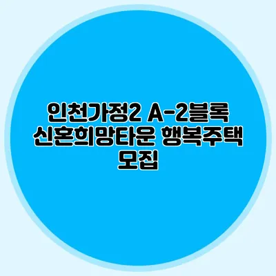 인천가정2 A-2블록 신혼희망타운 행복주택 모집