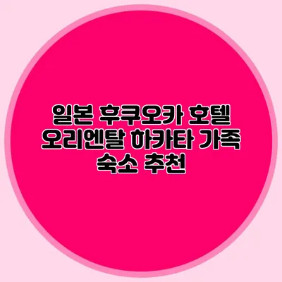 일본 후쿠오카 호텔 오리엔탈 하카타 가족 숙소 추천