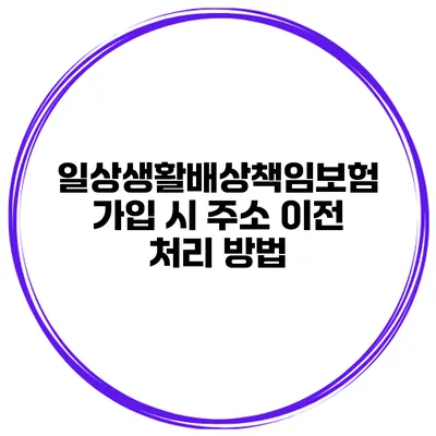 일상생활배상책임보험 가입 시 주소 이전 처리 방법