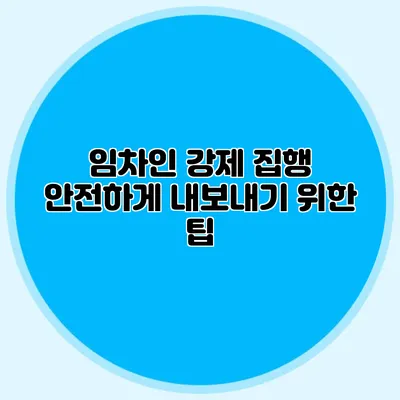 임차인 강제 집행: 안전하게 내보내기 위한 팁