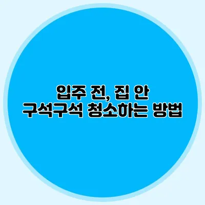 입주 전, 집 안 구석구석 청소하는 방법
