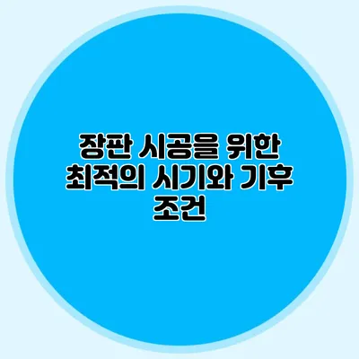 장판 시공을 위한 최적의 시기와 기후 조건