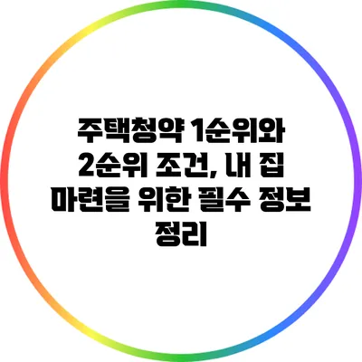 주택청약 1순위와 2순위 조건, 내 집 마련을 위한 필수 정보 정리