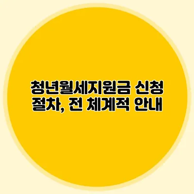 청년월세지원금 신청 절차, 전 체계적 안내