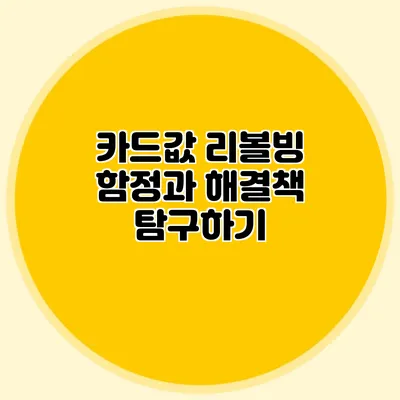 카드값 리볼빙: 함정과 해결책 탐구하기