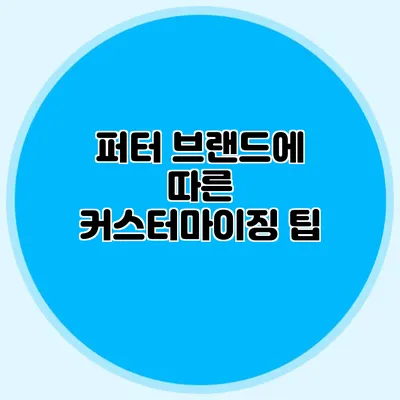 퍼터 브랜드에 따른 커스터마이징 팁