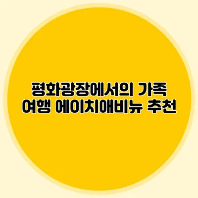 평화광장에서의 가족 여행: 에이치애비뉴 추천