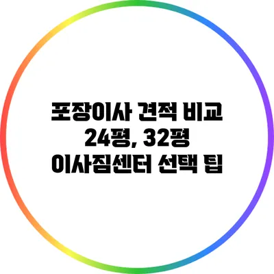 포장이사 견적 비교: 24평, 32평 이사짐센터 선택 팁