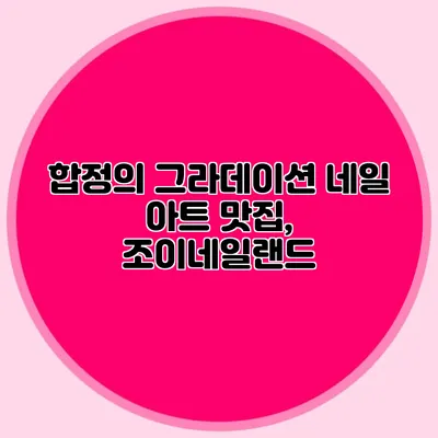 합정의 그라데이션 네일 아트 맛집, 조이네일랜드