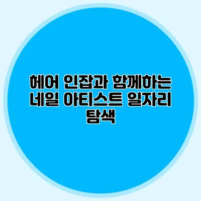 헤어 인잡과 함께하는 네일 아티스트 일자리 탐색