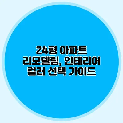 24평 아파트 리모델링, 인테리어 컬러 선택 가이드