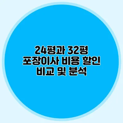 24평과 32평 포장이사 비용 할인 비교 및 분석