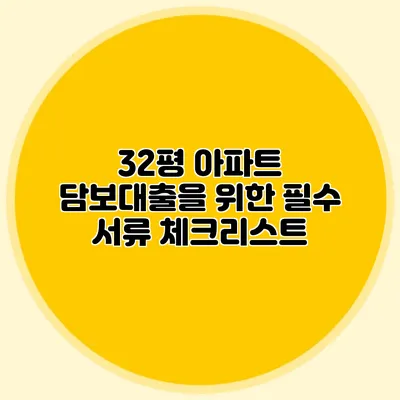 32평 아파트 담보대출을 위한 필수 서류 체크리스트