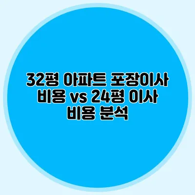 32평 아파트 포장이사 비용 vs 24평 이사 비용 분석