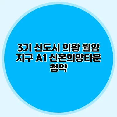 3기 신도시 의왕 월암 지구 A1 신혼희망타운 청약
