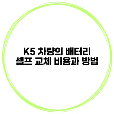 K5 차량의 배터리 셀프 교체 비용과 방법