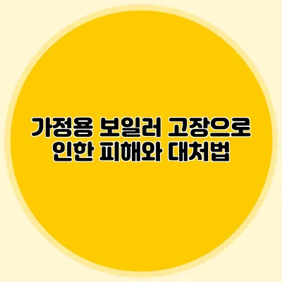 가정용 보일러 고장으로 인한 피해와 대처법