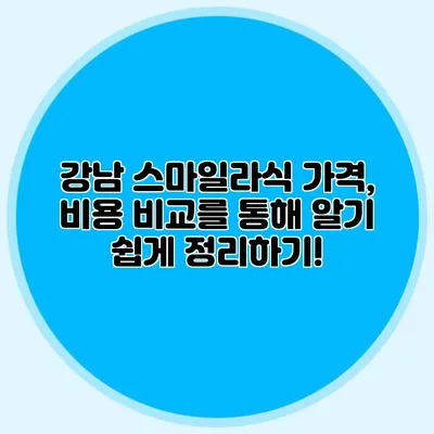 강남 스마일라식 가격, 비용 비교를 통해 알기 쉽게 정리하기!