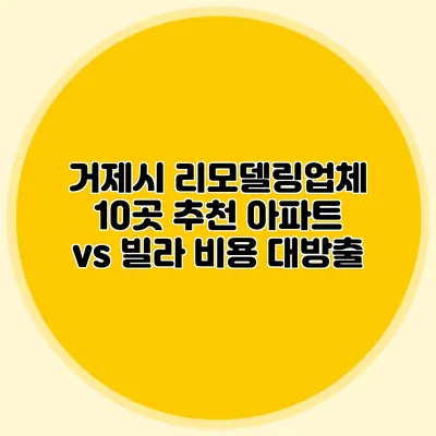 거제시 리모델링업체 10곳 추천: 아파트 vs 빌라 비용 대방출