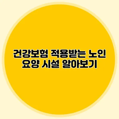 건강보험 적용받는 노인 요양 시설 알아보기