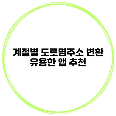 계절별 도로명주소 변환 유용한 앱 추천