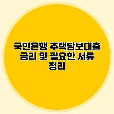 국민은행 주택담보대출 금리 및 필요한 서류 정리