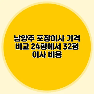 남양주 포장이사 가격 비교: 24평에서 32평 이사 비용