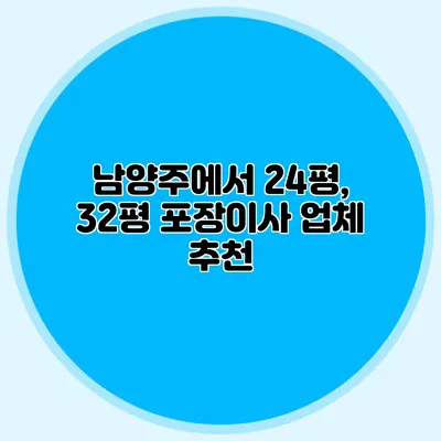 남양주에서 24평, 32평 포장이사 업체 추천