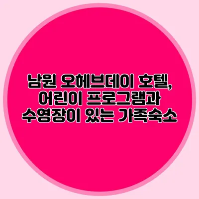 남원 오헤브데이 호텔, 어린이 프로그램과 수영장이 있는 가족숙소