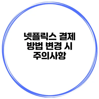 넷플릭스 결제 방법 변경 시 주의사항