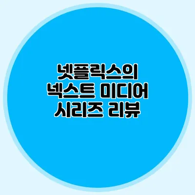 넷플릭스의 넥스트 미디어 시리즈 리뷰