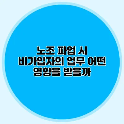 노조 파업 시 비가입자의 업무: 어떤 영향을 받을까?