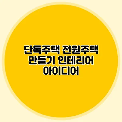 단독주택 전원주택 만들기: 인테리어 아이디어