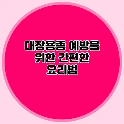 대장용종 예방을 위한 간편한 요리법