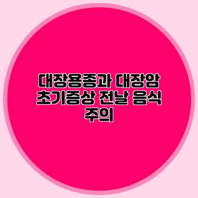 대장용종과 대장암 초기증상: 전날 음식 주의