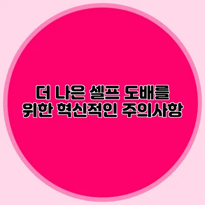 더 나은 셀프 도배를 위한 혁신적인 주의사항