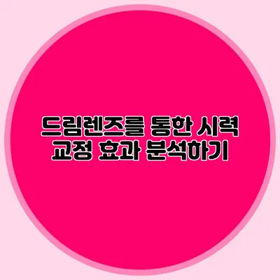드림렌즈를 통한 시력 교정 효과 분석하기