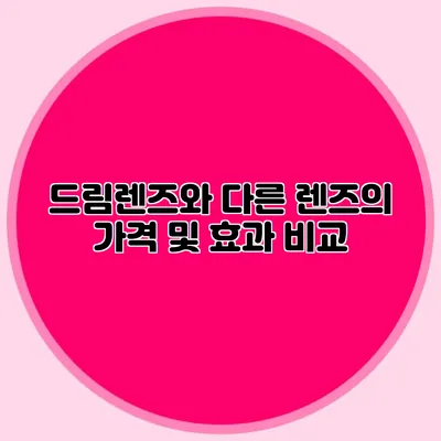 드림렌즈와 다른 렌즈의 가격 및 효과 비교