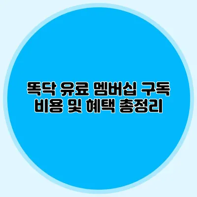 똑닥 유료 멤버십 구독 비용 및 혜택 총정리
