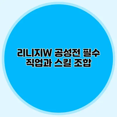 리니지W 공성전: 필수 직업과 스킬 조합