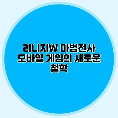 리니지W 마법전사: 모바일 게임의 새로운 철학