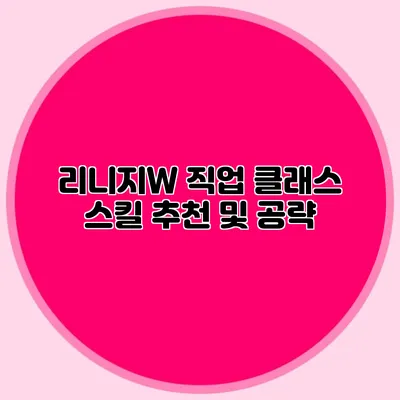 리니지W 직업 클래스 스킬 추천 및 공략