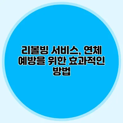리볼빙 서비스, 연체 예방을 위한 효과적인 방법