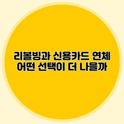 리볼빙과 신용카드 연체: 어떤 선택이 더 나을까?